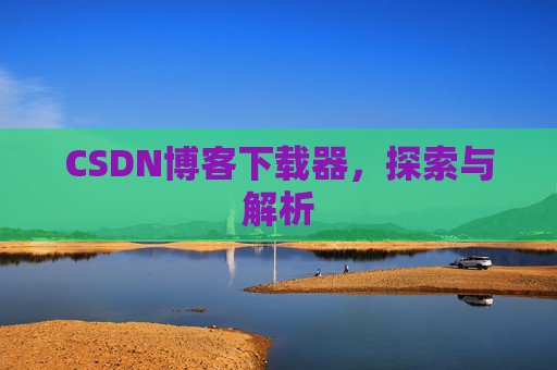 CSDN博客下载器，探索与解析
