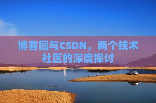 博客园与CSDN，两个技术社区的深度探讨