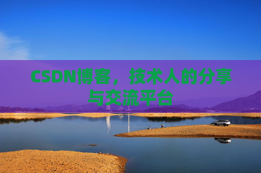 CSDN博客，技术人的分享与交流平台