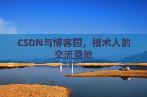 CSDN与博客园，技术人的交流圣地